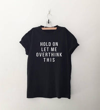 Load image into Gallery viewer, HOLD ON LET ME OVERTHINK THIS T-shirt unisex cotton tees 90s fashion women tops quote shirt grunge aesthetic slogan goth t shirt