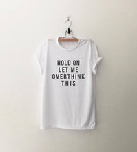 Load image into Gallery viewer, HOLD ON LET ME OVERTHINK THIS T-shirt unisex cotton tees 90s fashion women tops quote shirt grunge aesthetic slogan goth t shirt