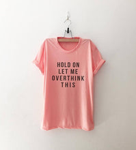 Load image into Gallery viewer, HOLD ON LET ME OVERTHINK THIS T-shirt unisex cotton tees 90s fashion women tops quote shirt grunge aesthetic slogan goth t shirt