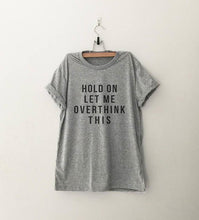 Load image into Gallery viewer, HOLD ON LET ME OVERTHINK THIS T-shirt unisex cotton tees 90s fashion women tops quote shirt grunge aesthetic slogan goth t shirt