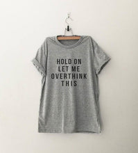 Load image into Gallery viewer, HOLD ON LET ME OVERTHINK THIS T-shirt unisex cotton tees 90s fashion women tops quote shirt grunge aesthetic slogan goth t shirt